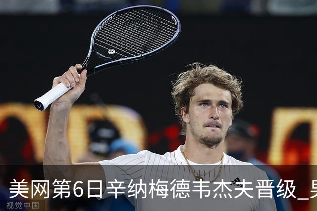 美网第6日辛纳梅德韦杰夫晋级 男单16强对阵出炉